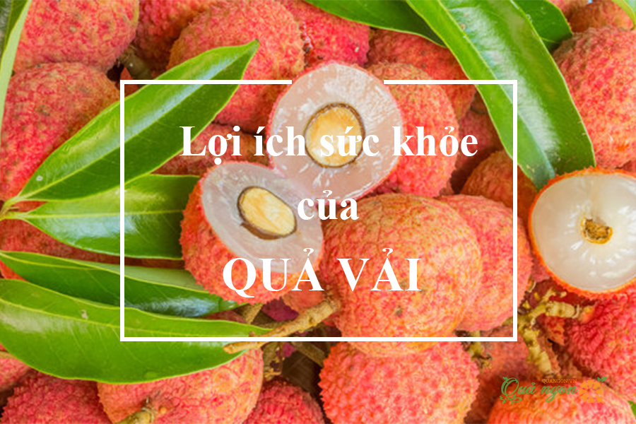 Lợi ích của quả vải: Từ tiêu hóa tốt hơn đến chống lão hóa